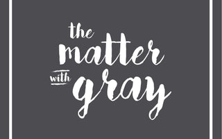 The Matter with Gray!